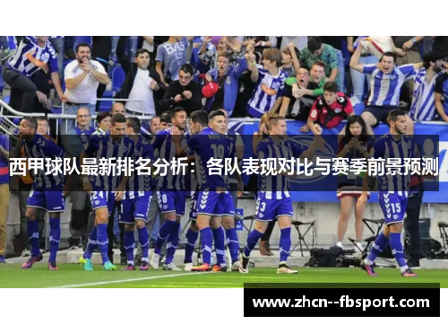 西甲球队最新排名分析：各队表现对比与赛季前景预测