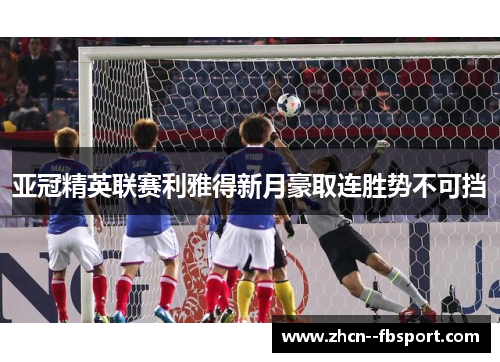 亚冠精英联赛利雅得新月豪取连胜势不可挡